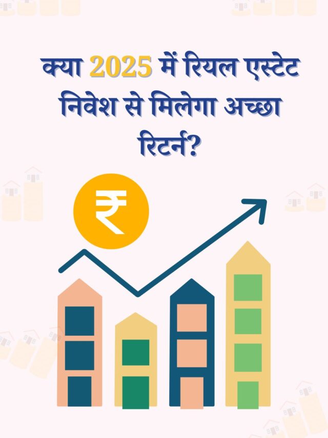 2025 में रियल एस्टेट निवेश: क्या मिलेगा अच्छा रिटर्न?