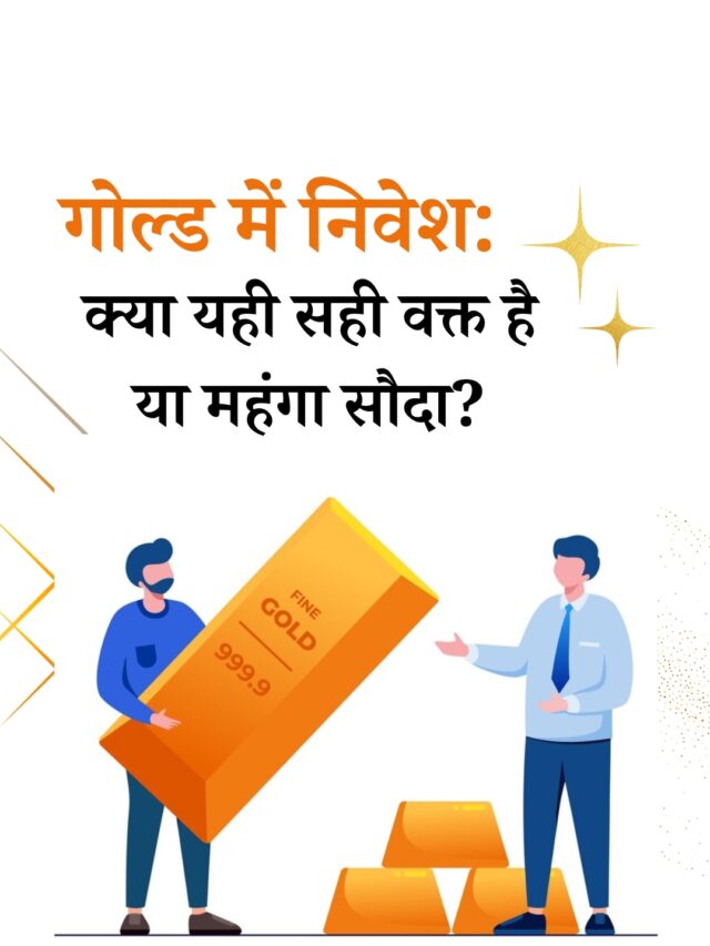 गोल्ड  में निवेश: क्या यही सही वक्त है या महंगा सौदा?